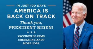 In just 100 days, America is back on track. Thank you, President Biden! Vaccines in arms, checks in hands, more jobs