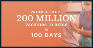 Promises Kept: 200 million vaccines in arms in 100 days 